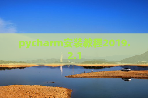 pycharm安装教程2019.2.1 pycharm安装教程2019.2.1